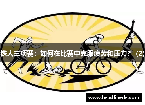 铁人三项赛：如何在比赛中克服疲劳和压力？ (2)