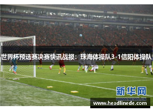 世界杯预选赛决赛快讯战报：珠海体操队3-1信阳体操队